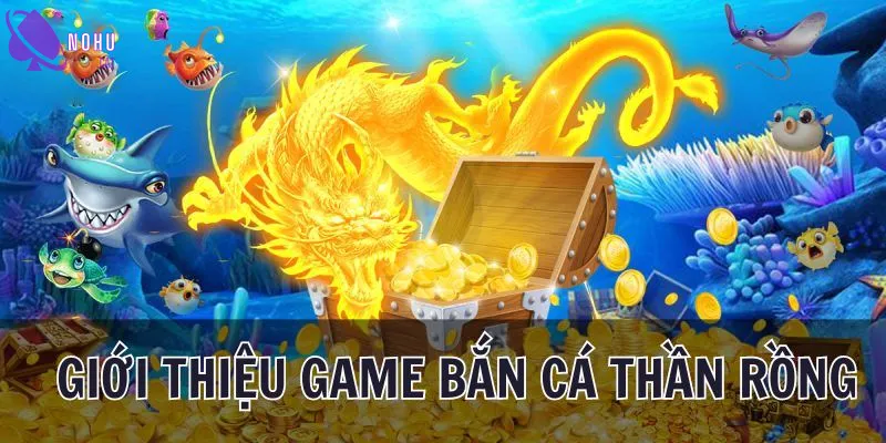 Đôi nét tổng quan về game bắn cá Thần Rồng