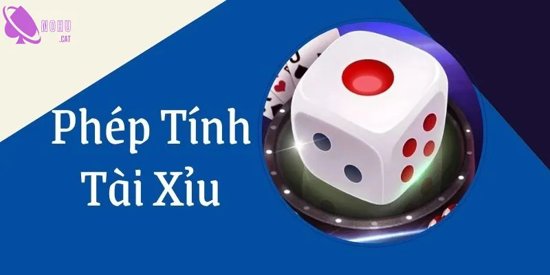 Tìm hiểu phép tính tài xỉu là gì?