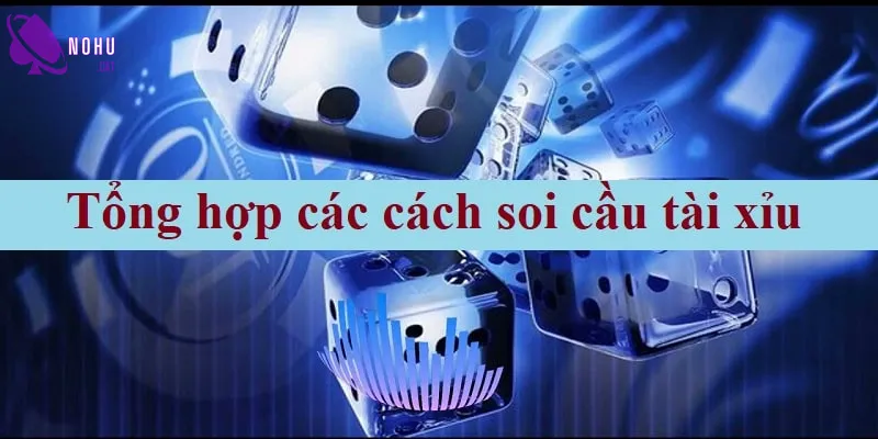 Tổng hợp 5 cách soi cầu tài xỉu được cao thủ áp dụng nhiều